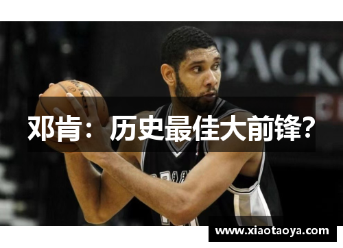 邓肯：历史最佳大前锋？