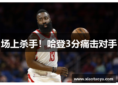 场上杀手！哈登3分痛击对手